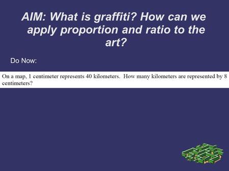 AIM: What is graffiti? How can we apply proportion and ratio to the art? Do Now: