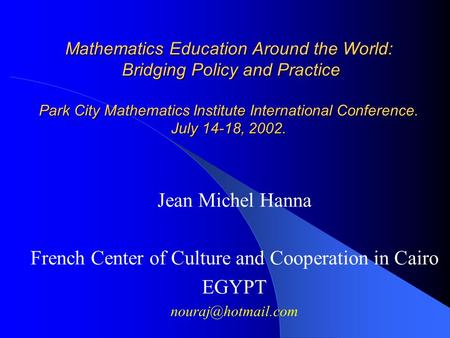 Mathematics Education Around the World: Bridging Policy and Practice Park City Mathematics Institute International Conference. July 14-18, 2002. Jean Michel.