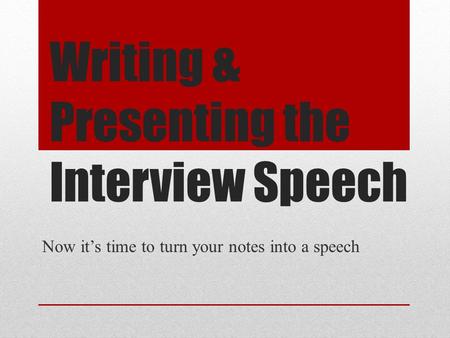 Writing & Presenting the Interview Speech