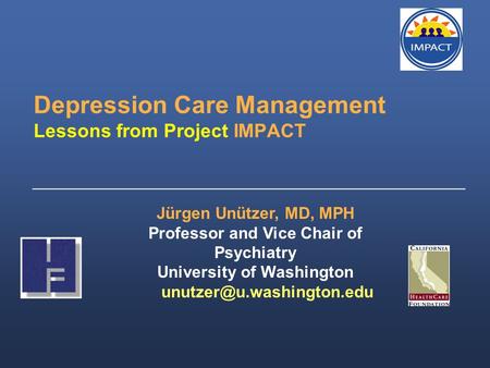 Depression Care Management Lessons from Project IMPACT _____________________________________________________ Jürgen Unützer, MD, MPH Professor and Vice.