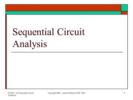 9/15/09 - L21 Sequential Circuit Analaysis Copyright 2009 - Joanne DeGroat, ECE, OSU1 Sequential Circuit Analysis.