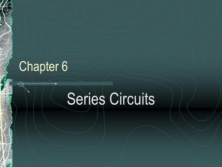 Chapter 6 Series Circuits.