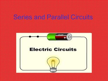 Series and Parallel Circuits. Two Important Terms Battery - Energy source (produces electricity) Switch - Device that controls whether or not electric.