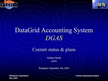 Budapest, September 5th, 2002 DataGrid Accounting System DGAS Current status & plans Stefano Barale INFN Budapest, September.