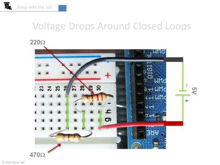 Voltage Drops Around Closed Loops 470  220  5V   220  living with the lab © 2012 David Hall.