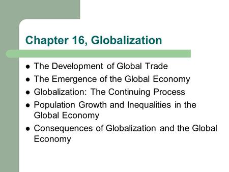Chapter 16, Globalization The Development of Global Trade The Emergence of the Global Economy Globalization: The Continuing Process Population Growth and.