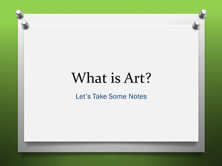 What is Art? Let’s Take Some Notes. What is Art? O An artwork is the visual expression of an idea or experience created with skill. Visual Art Is More.