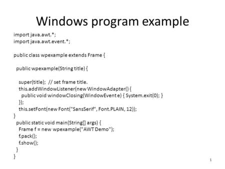 1 Windows program example import java.awt.*; import java.awt.event.*; public class wpexample extends Frame { public wpexample(String title) { super(title);