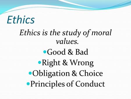 Ethics is the study of moral values.