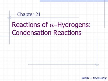WWU -- Chemistry Reactions of  Hydrogens: Condensation Reactions Chapter 21.