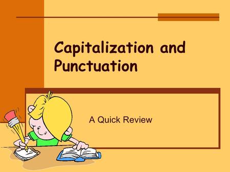 Capitalization and Punctuation A Quick Review. Why Use Capital Letters and Punctuation? Helps the reader better understand what is written.