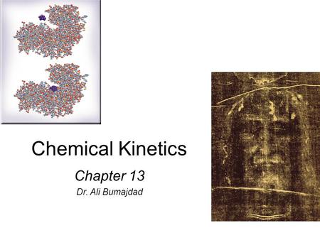 Chemical Kinetics Chapter 13 Dr. Ali Bumajdad. Chapter 13 Topics Rate of a Reaction Reaction Rates and Stoichiometry The Rate Law Relationship between.