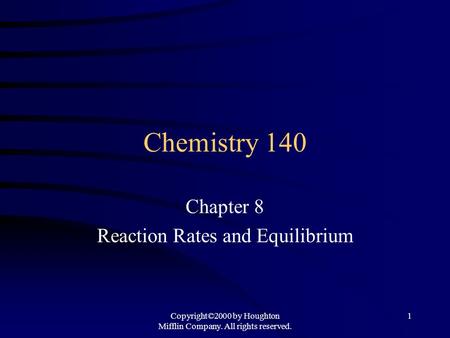 Chemistry 140 Chapter 8 Reaction Rates and Equilibrium Copyright©2000 by Houghton Mifflin Company. All rights reserved. 1.