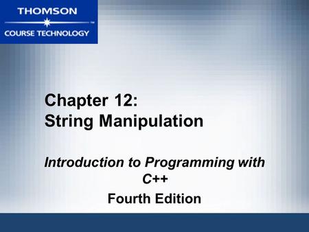 Chapter 12: String Manipulation Introduction to Programming with C++ Fourth Edition.