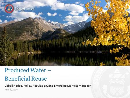 Cabell Hodge, Policy, Regulation, and Emerging Markets Manager Produced Water – Beneficial Reuse June 5, 2014.