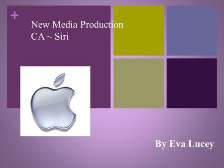 + New Media Production CA ~ Siri By Eva Lucey. + Introduction to Siri Apple’s latest iPhone feature – New Application First seen in October 2011 – iPhone.