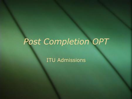 Post Completion OPT ITU Admissions. Topics Covered  What is OPT  Who is Eligible  How to Apply  When to Apply  Forms  Mailing your Application 