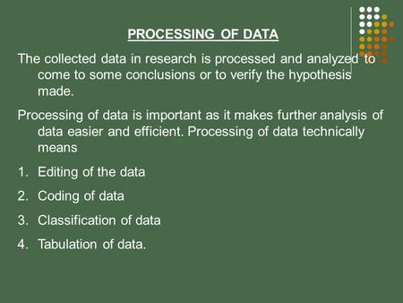 PROCESSING OF DATA The collected data in research is processed and analyzed to come to some conclusions or to verify the hypothesis made. Processing of.