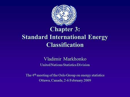 Chapter 3: Standard International Energy Classification Vladimir Markhonko United Nations Statistics Division The 4 th meeting of the Oslo Group on energy.