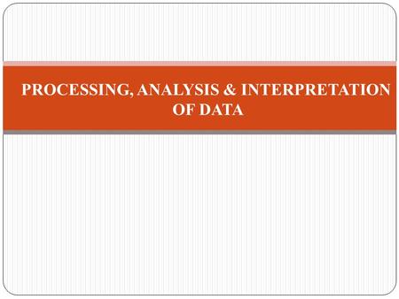 PROCESSING, ANALYSIS & INTERPRETATION OF DATA