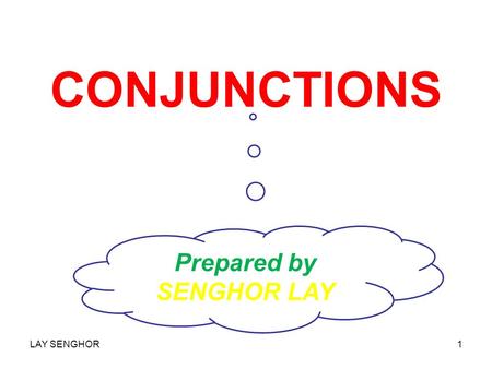 CONJUNCTIONS LAY SENGHOR1 Prepared by SENGHOR LAY.