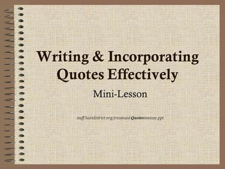Writing & Incorporating Quotes Effectively Mini-Lesson staff.hartdistrict.org/jrosenast/Quotesinessay.ppt.