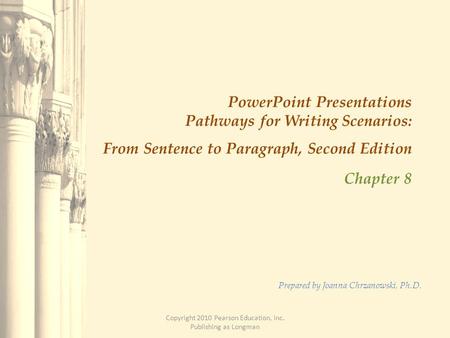 Copyright 2010 Pearson Education, Inc. Publishing as Longman PowerPoint Presentations Pathways for Writing Scenarios: From Sentence to Paragraph, Second.