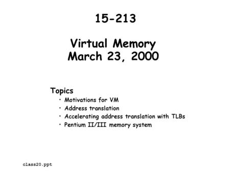 Virtual Memory March 23, 2000 Topics Motivations for VM Address translation Accelerating address translation with TLBs Pentium II/III memory system 15-213.