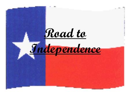 Road to Independence. Battle of Gonzales The number of Mexican troops was increasing in Texas and people were beginning to worry.