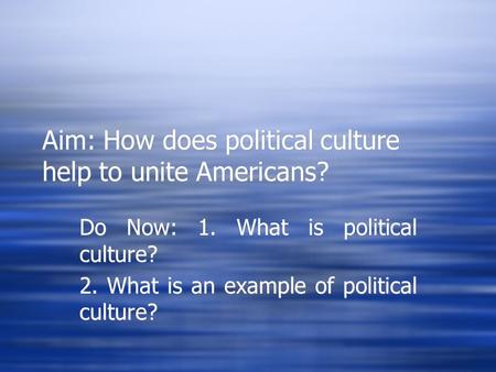 Aim: How does political culture help to unite Americans?