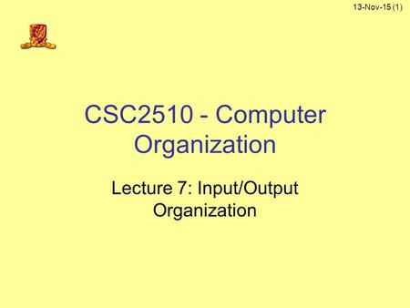 13-Nov-15 (1) CSC2510 - Computer Organization Lecture 7: Input/Output Organization.