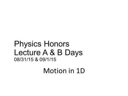 Physics Honors Lecture A & B Days 08/31/15 & 09/1/15 Motion in 1D.