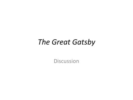 The Great Gatsby Discussion. Discussion Items Characters Setting Plot Theme Mood/Structure Fictional Technique Historical Context F. Scott Fitzgerald’s.