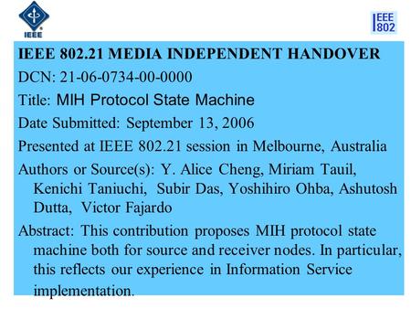 1 IEEE 802.21 MEDIA INDEPENDENT HANDOVER DCN: 21-06-0734-00-0000 Title: MIH Protocol State Machine Date Submitted: September 13, 2006 Presented at IEEE.