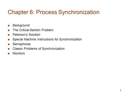 1 Chapter 6: Process Synchronization Background The Critical-Section Problem Peterson’s Solution Special Machine Instructions for Synchronization Semaphores.
