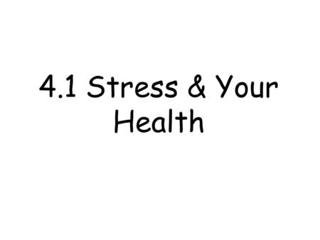 4.1 Stress & Your Health. Key Terms What is Stress? –The body’s & mind’s response to a demand. What is a Stressor? –Any situation that puts a demand on.