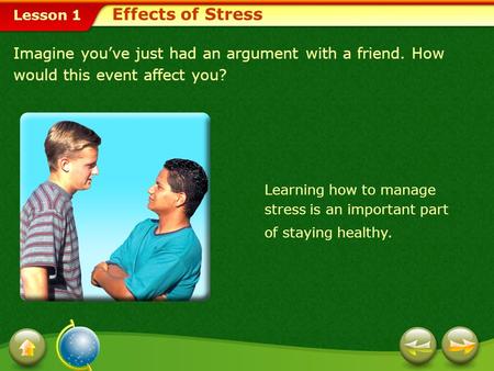 Lesson 1 Imagine you’ve just had an argument with a friend. How would this event affect you? Learning how to manage stress is an important part of staying.