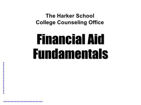 The Harker School College Counseling Office Financial Aid Fundamentals.