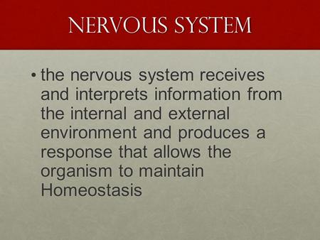 Nervous System the nervous system receives and interprets information from the internal and external environment and produces a response that allows the.