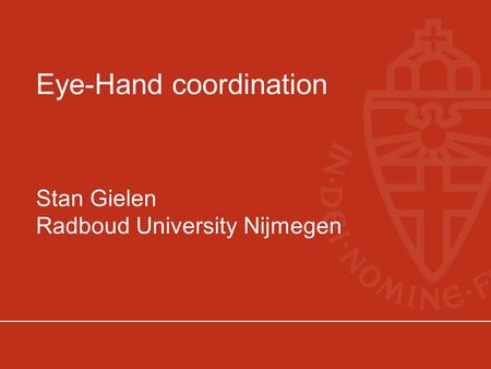 Eye-Hand coordination Stan Gielen Radboud University Nijmegen.
