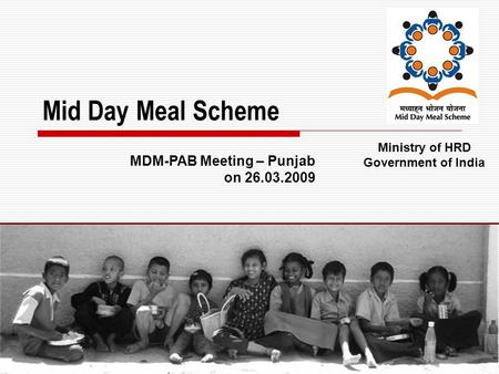 1 Mid Day Meal Scheme Ministry of HRD Government of India MDM-PAB Meeting – Punjab on 26.03.2009.