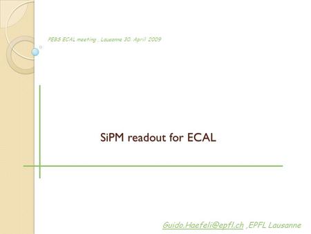 SiPM readout for ECAL Lausanne PEBS ECAL meeting, Lausanne 30. April 2009.