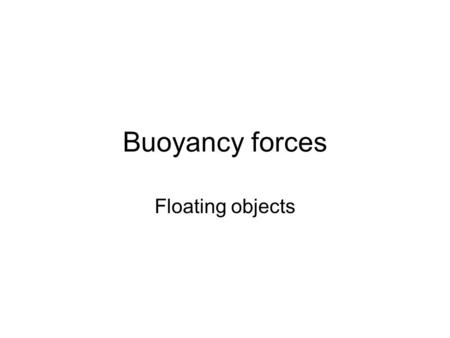 Buoyancy forces Floating objects. Which object experiences the largest buoyancy force? 1.Box at top 2.Box in middle 3.Box at bottom 4.All same 1234567891011121314151617181920.