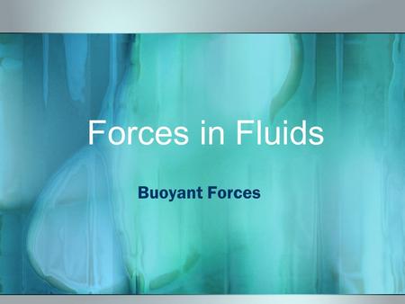 Forces in Fluids Buoyant Forces Terms Buoyant Force ~ the upward force that fluids exert on all matter Archimedes’ principle~ the buoyant force on an.