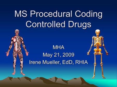 MS Procedural Coding Controlled Drugs MHA May 21, 2009 Irene Mueller, EdD, RHIA.