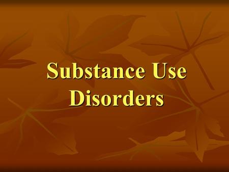Substance Use Disorders. A maladaptive pattern of substance use leading to clinically significant social, emotional, or occupational impairment or distress.