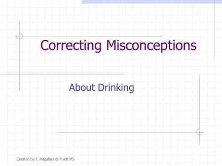 Correcting Misconceptions About Drinking Created by T. Truitt MS.