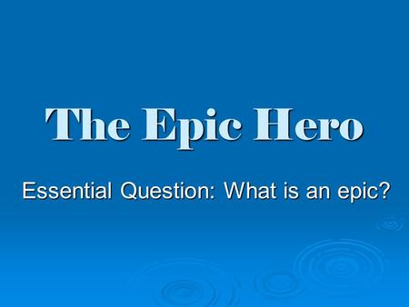The Epic Hero Essential Question: What is an epic?