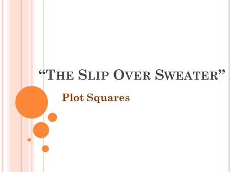 “T HE S LIP O VER S WEATER ” Plot Squares. W HAT ARE P LOT S QUARES ? Plot squares are a more visual way to display the sequence of events (plot) in a.
