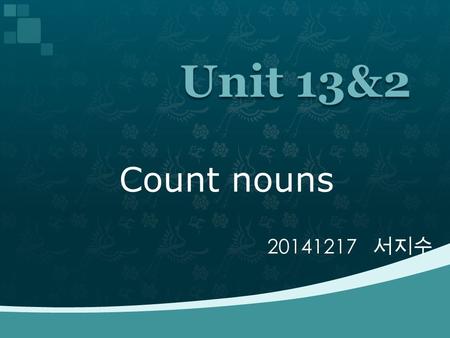 Count nouns 20141217 서지수.  count nouns ( 셀 수 있는 명사 )  singular count nouns ( 셀 수 있는 단수형 명사 )  plural count nouns ( 셀 수 있는 복수형 명사 )  determiner ( 한정사.